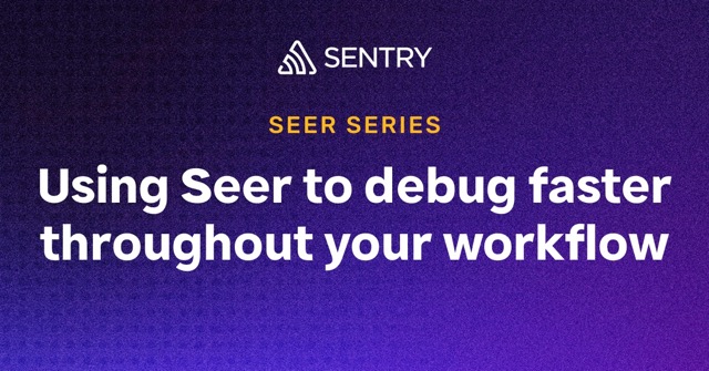 Using Seer to debug faster throughout your workflow